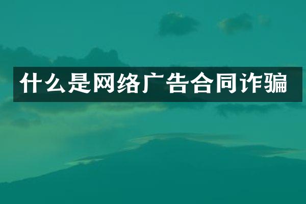 什么是网络广告合同诈骗