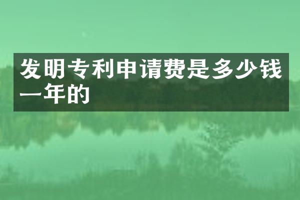 发明专利申请费是多少钱一年的