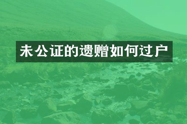 未公证的遗赠如何过户