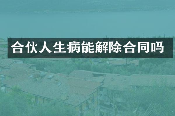 合伙人生病能解除合同吗