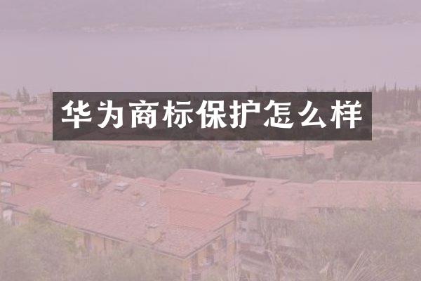 华为商标保护怎么样