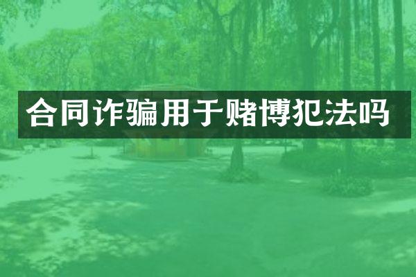 合同诈骗用于犯法吗