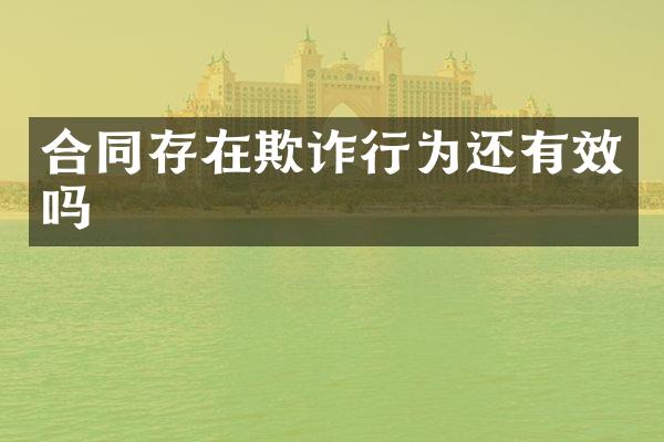 合同存在欺诈行为还有效吗