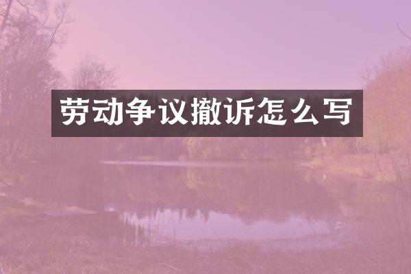 劳动争议撤诉怎么写