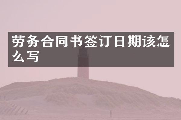 劳务合同书签订日期该怎么写