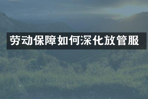 劳动保障如何深化放管服