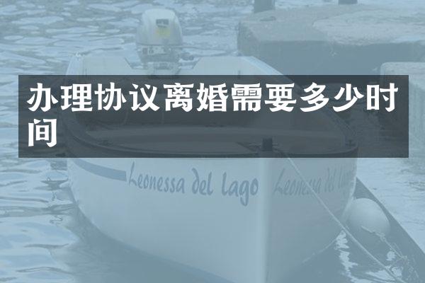 办理协议离婚需要多少时间