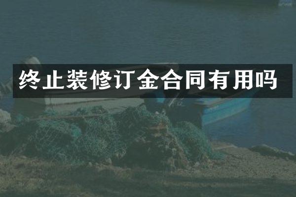 终止装修订金合同有用吗