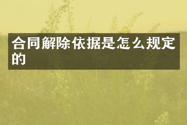合同解除依据是怎么规定的