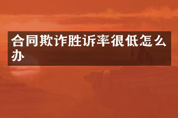合同欺诈胜诉率很低怎么办