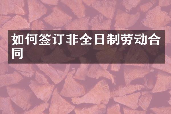 如何签订非全日制劳动合同