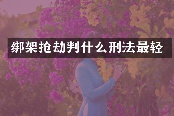 绑架抢劫判什么刑法最轻