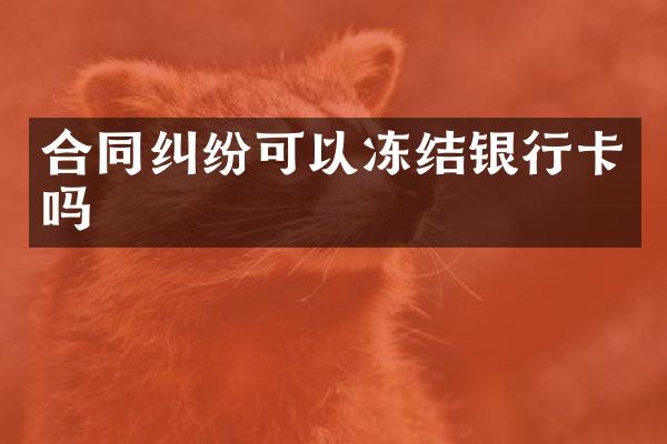 合同纠纷可以冻结银行卡吗