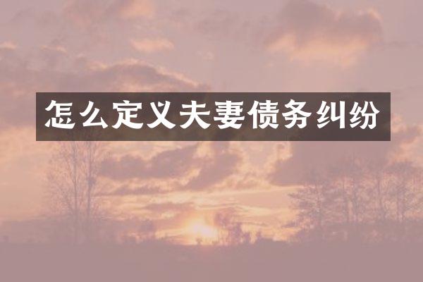 怎么定义夫妻债务纠纷