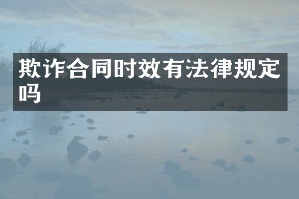 欺诈合同时效有法律规定吗