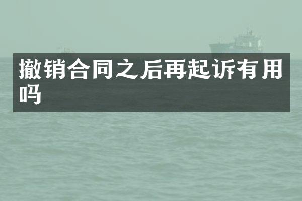 撤销合同之后再起诉有用吗