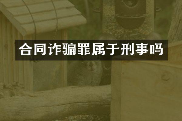 合同诈骗罪属于刑事吗