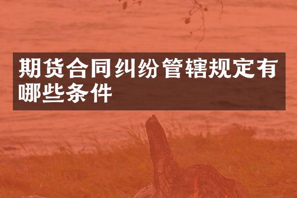 期货合同纠纷管辖规定有哪些条件