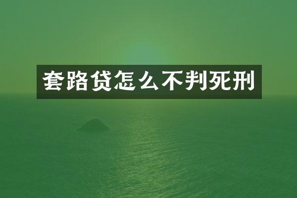 套路贷怎么不判死刑