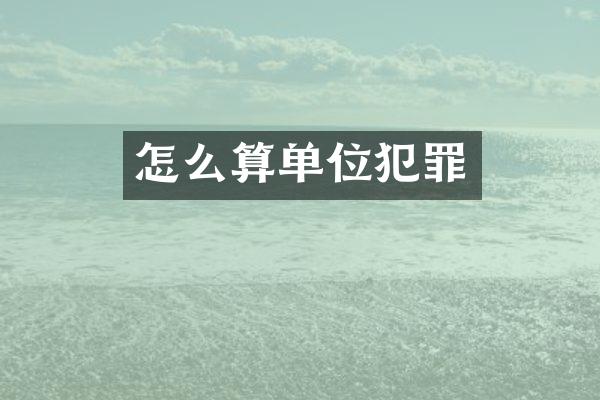怎么算单位犯罪