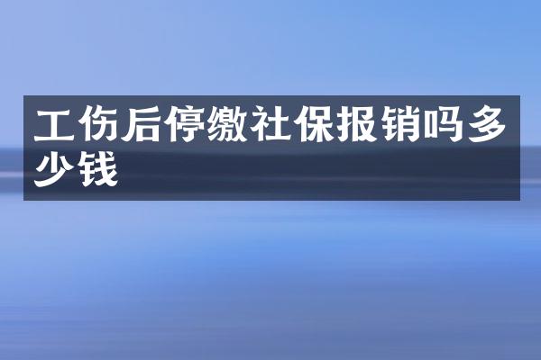 工伤后停缴社保报销吗多少钱