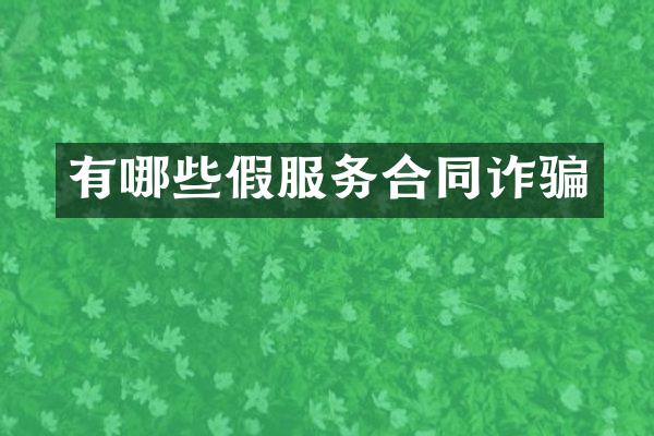 有哪些假服务合同诈骗