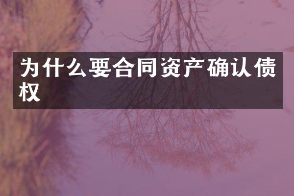 为什么要合同资产确认债权