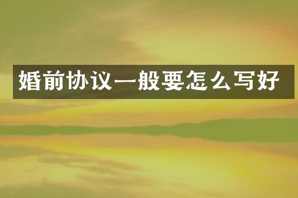 婚前协议一般要怎么写好