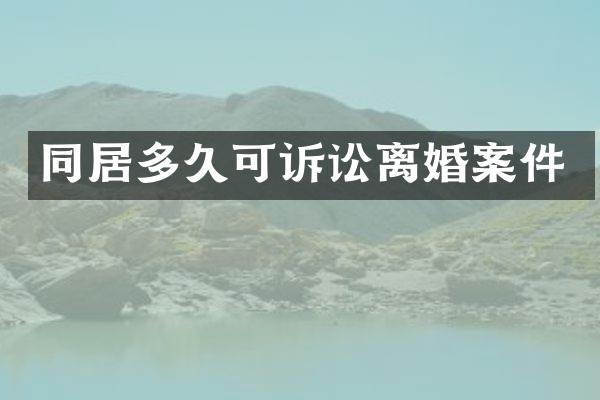 同居多久可诉讼离婚案件