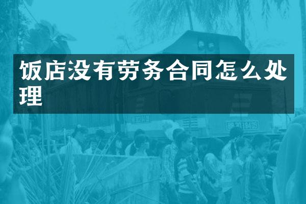 饭店没有劳务合同怎么处理