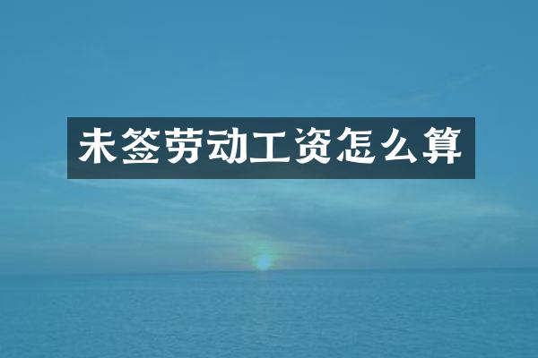 未签劳动工资怎么算