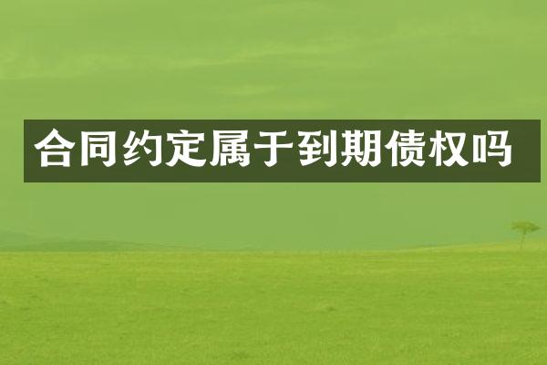 合同约定属于到期债权吗