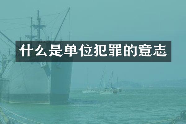 什么是单位犯罪的意志