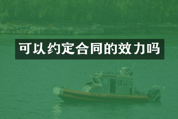 可以约定合同的效力吗