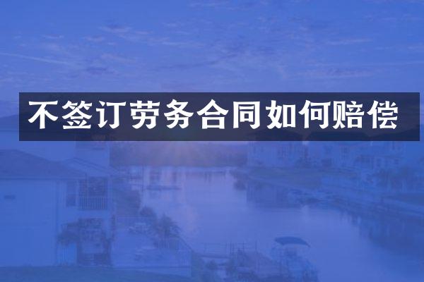 不签订劳务合同如何赔偿