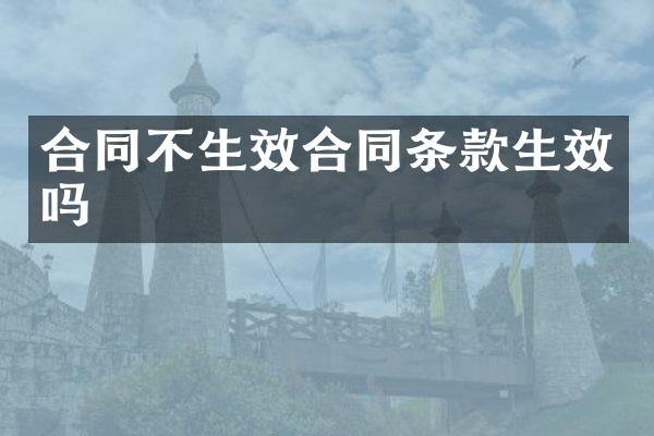 合同不生效合同条款生效吗