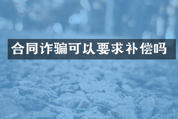 合同诈骗可以要求补偿吗