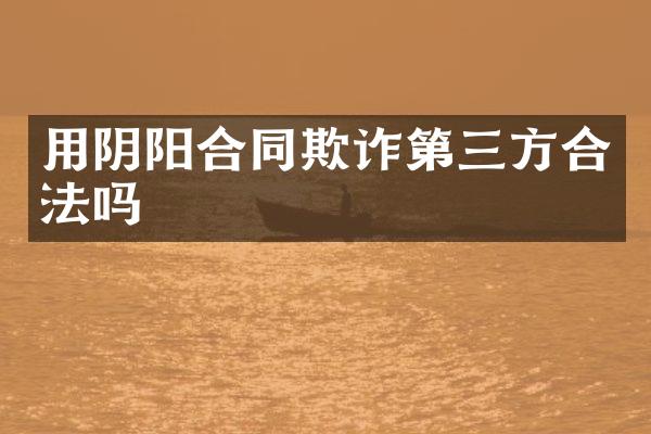 用阴阳合同欺诈第三方合法吗