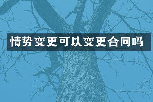 情势变更可以变更合同吗
