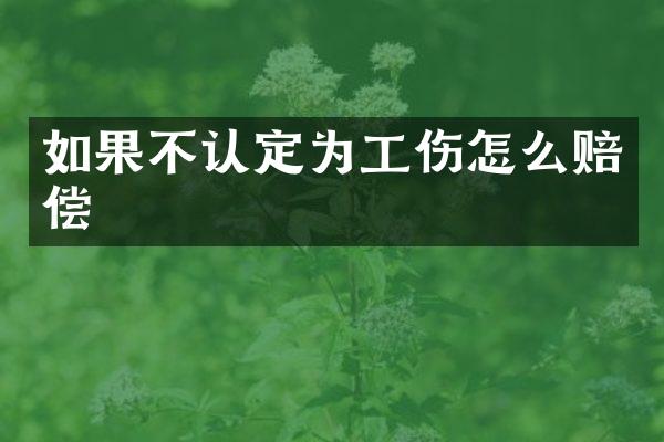 如果不认定为工伤怎么赔偿