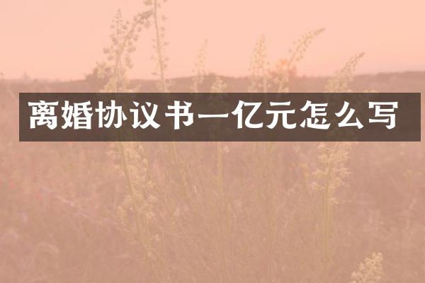 离婚协议书一亿元怎么写