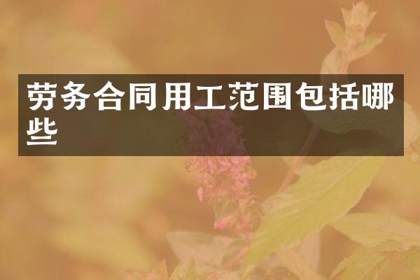 劳务合同用工范围包括哪些