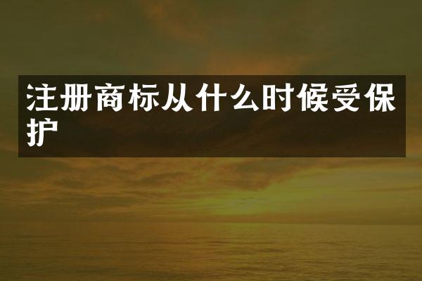 注册商标从什么时候受保护