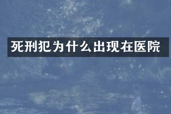 死刑犯为什么出现在医院