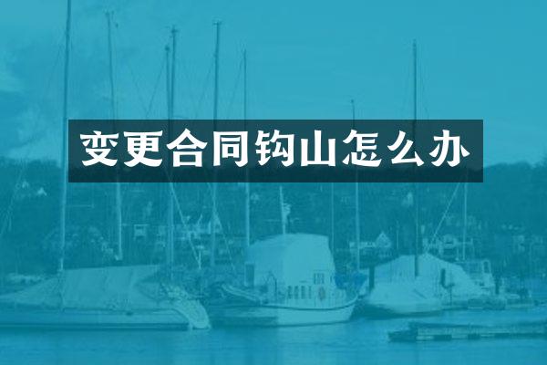 变更合同钩山怎么办