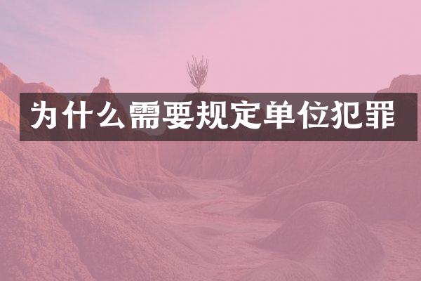 为什么需要规定单位犯罪