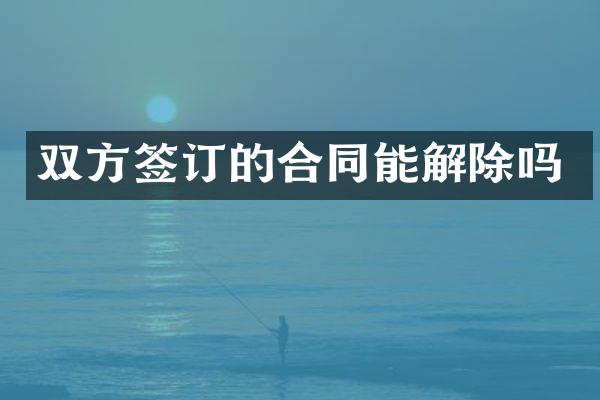 双方签订的合同能解除吗