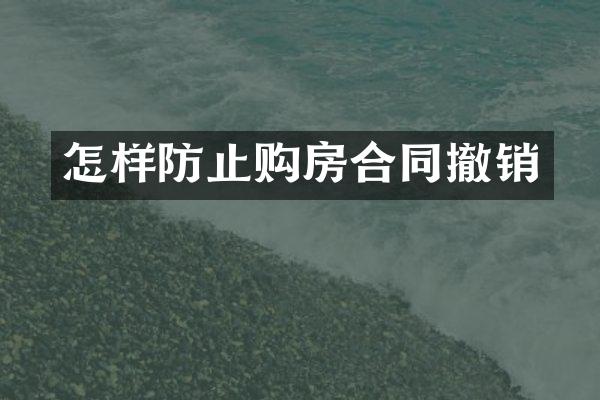 怎样防止购房合同撤销