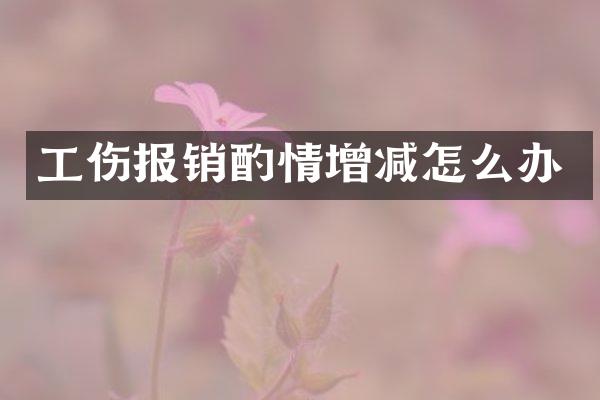 工伤报销酌情增减怎么办