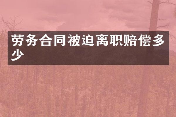 劳务合同被迫离职赔偿多少